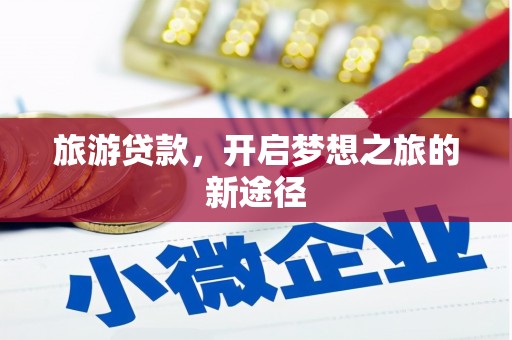 揭阳旅游贷款，开启梦想之旅的新途径