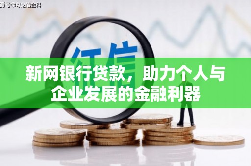 揭阳新网银行贷款，助力个人与企业发展的金融利器