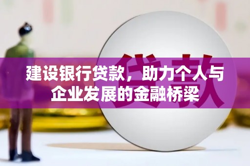 揭阳建设银行贷款，助力个人与企业发展的金融桥梁