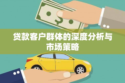 揭阳贷款客户群体的深度分析与市场策略