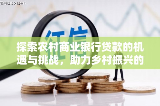 揭阳探索农村商业银行贷款的机遇与挑战，助力乡村振兴的金融引擎