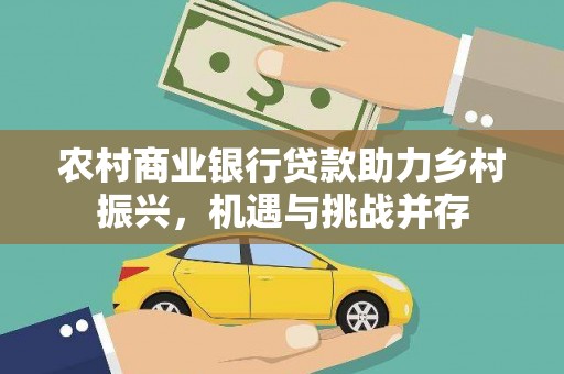 揭阳农村商业银行贷款助力乡村振兴，机遇与挑战并存