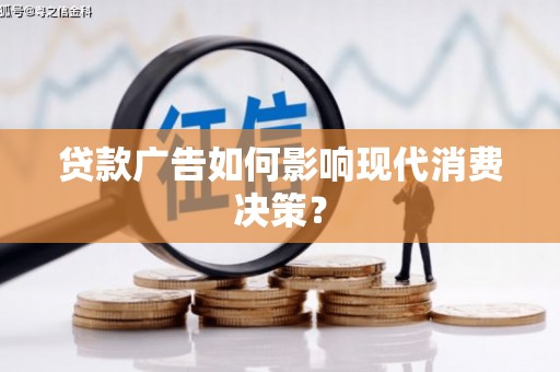 揭阳贷款广告如何影响现代消费决策？