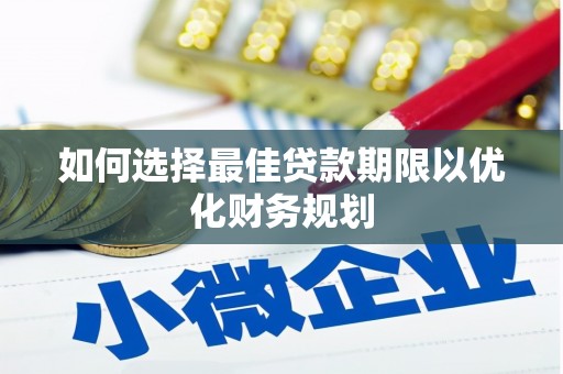 揭阳如何选择最佳贷款期限以优化财务规划