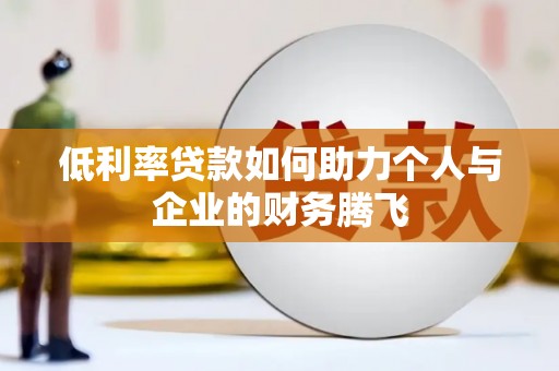 揭阳低利率贷款如何助力个人与企业的财务腾飞