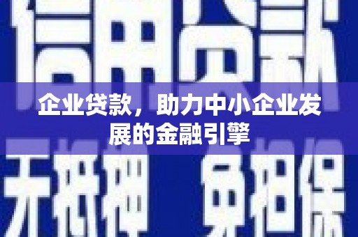 揭阳企业贷款，助力中小企业发展的金融引擎