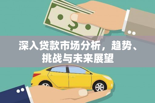 揭阳深入贷款市场分析，趋势、挑战与未来展望