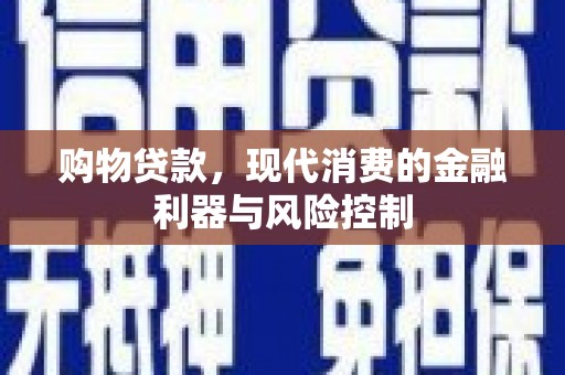 揭阳购物贷款，现代消费的金融利器与风险控制