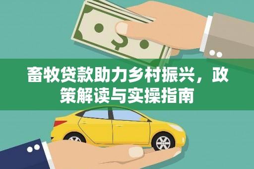 揭阳畜牧贷款助力乡村振兴，政策解读与实操指南