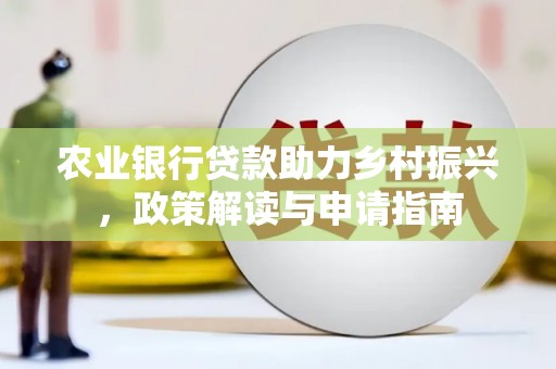 揭阳农业银行贷款助力乡村振兴，政策解读与申请指南