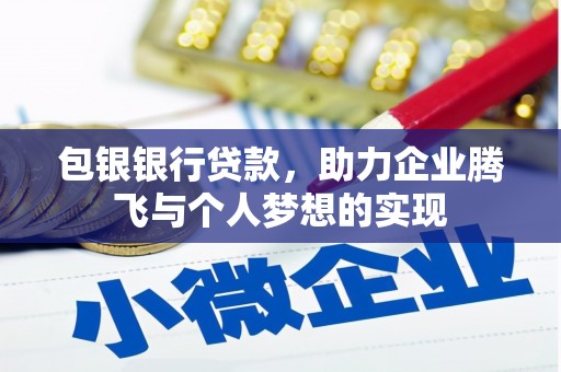 揭阳包银银行贷款，助力企业腾飞与个人梦想的实现