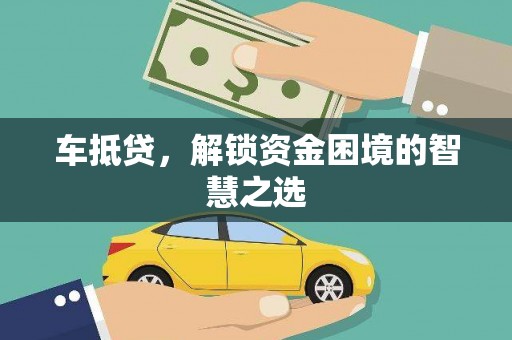 揭阳车抵贷，解锁资金困境的智慧之选