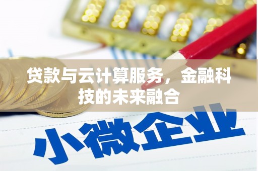 揭阳贷款与云计算服务，金融科技的未来融合