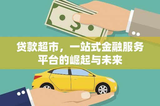 揭阳贷款超市，一站式金融服务平台的崛起与未来