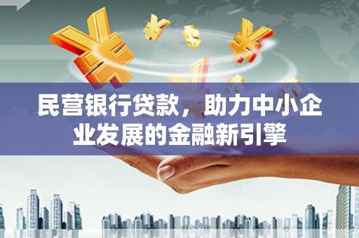 揭阳民营银行贷款，助力中小企业发展的金融新引擎