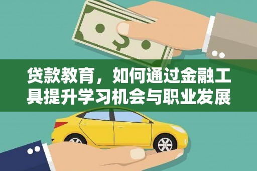 揭阳贷款教育，如何通过金融工具提升学习机会与职业发展