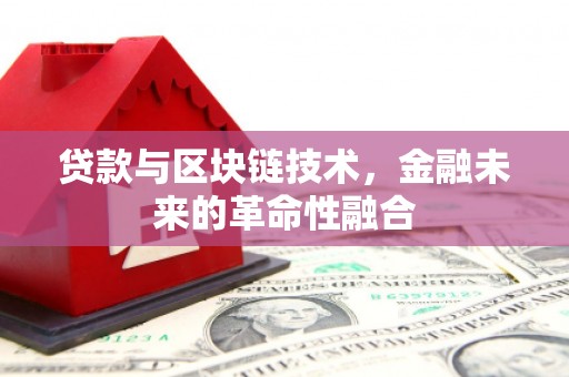 揭阳贷款与区块链技术，金融未来的革命性融合