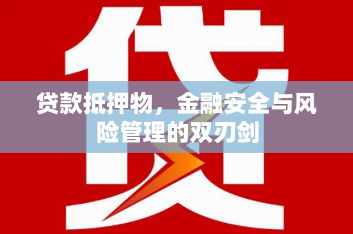揭阳贷款抵押物，金融安全与风险管理的双刃剑