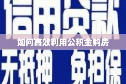 揭阳如何高效利用公积金购房