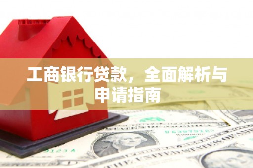 揭阳工商银行贷款，全面解析与申请指南
