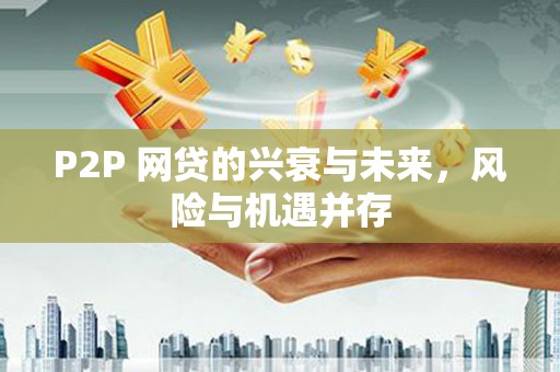 揭阳P2P 网贷的兴衰与未来，风险与机遇并存